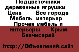 Подцветочники деревянные игрушки. › Цена ­ 1 - Все города Мебель, интерьер » Прочая мебель и интерьеры   . Крым,Бахчисарай